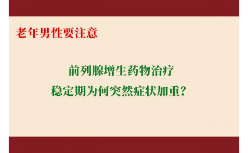 前列腺增生藥物治療穩(wěn)定期為何突然癥狀加重？老年男性要注意防范這些小“意外”